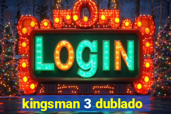 kingsman 3 dublado